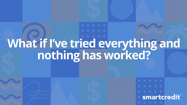 smartcredit-what-if-ive-tried-everything-and-nothing-has-worked